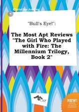 Bull's Eye!: The Most Apt Reviews the Girl Who Played with Fire: The Millennium Trilogy, Book 2