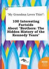 My Grandma Loves This!: 100 Interesting Factoids about Brothers: The Hidden History of the Kennedy Years