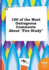 100 of the Most Outrageous Comments about Fire Study