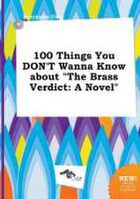 100 Things You Don't Wanna Know about the Brass Verdict