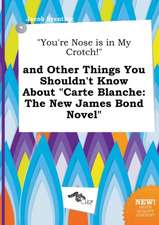 You're Nose Is in My Crotch! and Other Things You Shouldn't Know about Carte Blanche: The New James Bond Novel