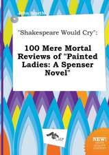 Shakespeare Would Cry: 100 Mere Mortal Reviews of Painted Ladies: A Spenser Novel