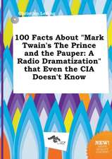 100 Facts about Mark Twain's the Prince and the Pauper: A Radio Dramatization That Even the CIA Doesn't Know