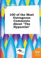 100 of the Most Outrageous Comments about the Hypnotist