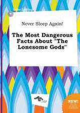 Never Sleep Again! the Most Dangerous Facts about the Lonesome Gods