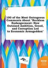 100 of the Most Outrageous Comments about Reckless Endangerment: How Outsized Ambition, Greed, and Corruption Led to Economic Armageddon