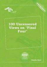 100 Uncensored Views on Final Four