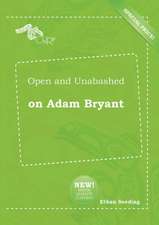 Open and Unabashed on Adam Bryant