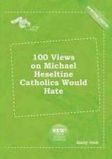 100 Views on Michael Heseltine Catholics Would Hate