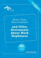 Better Than Masturbation! and Other Statements about Mark Hopkinson