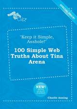 Keep It Simple, Asshole! 100 Simple Web Truths about Tina Arena