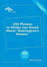 100 Phrases to Strike You Dumb about Huntington's Disease