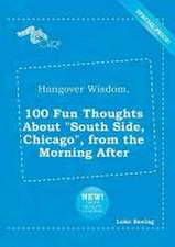 Hangover Wisdom, 100 Fun Thoughts about South Side, Chicago, from the Morning After