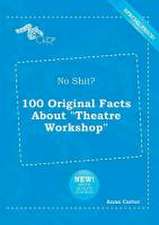 No Shit? 100 Original Facts about Theatre Workshop