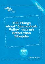 100 Things about Shenandoah Valley That Are Better Than Blowjobs