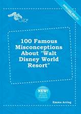 100 Famous Misconceptions about Walt Disney World Resort