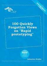 100 Quickly Forgotten Views on Rapid Prototyping