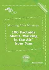 Morning After Musings, 100 Factoids about Walking in the Air from 5am