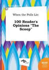 When the Polls Lie: 100 Reader's Opinions the Scoop