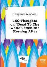 Hangover Wisdom, 100 Thoughts on Dead to the World, from the Morning After