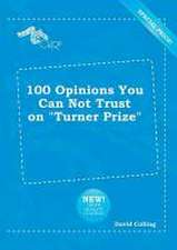 100 Opinions You Can Not Trust on Turner Prize