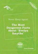 Never Sleep Again! the Most Dangerous Facts about Evelyn Smythe