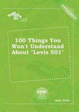 100 Things You Won't Understand about Levis 501