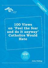 100 Views on Feel the Fear and Do It Anyway Catholics Would Hate