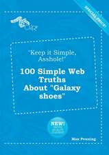 Keep It Simple, Asshole! 100 Simple Web Truths about Galaxy Shoes