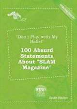 Don't Play with My Balls! 100 Absurd Statements about Slam Magazine