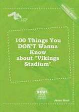 100 Things You Don't Wanna Know about Vikings Stadium