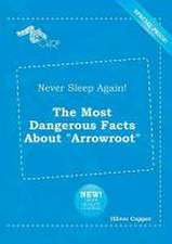 Never Sleep Again! the Most Dangerous Facts about Arrowroot