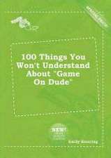 100 Things You Won't Understand about Game on Dude