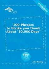 100 Phrases to Strike You Dumb about 10,000 Days