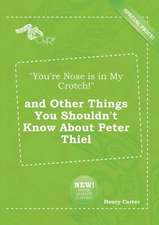 You're Nose Is in My Crotch! and Other Things You Shouldn't Know about Peter Thiel