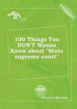 100 Things You Don't Wanna Know about State Supreme Court