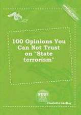 100 Opinions You Can Not Trust on State Terrorism