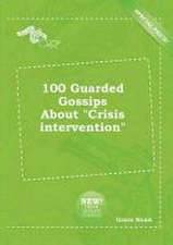 100 Guarded Gossips about Crisis Intervention