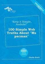 Keep It Simple, Asshole! 100 Simple Web Truths about MS Pacman