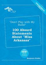 Don't Play with My Balls! 100 Absurd Statements about Miss Arkansas