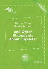 Better Than Masturbation! and Other Statements about Eyelets