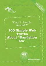 Keep It Simple, Asshole! 100 Simple Web Truths about Dandelion Tea