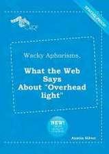 Wacky Aphorisms, What the Web Says about Overhead Light