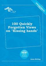 100 Quickly Forgotten Views on Kissing Hands