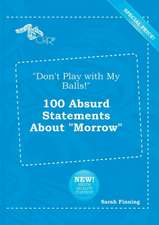 Don't Play with My Balls! 100 Absurd Statements about Morrow