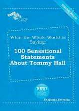 What the Whole World Is Saying: 100 Sensational Statements about Tommy Hall