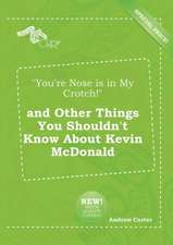 You're Nose Is in My Crotch! and Other Things You Shouldn't Know about Kevin McDonald