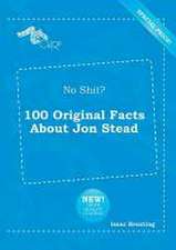 No Shit? 100 Original Facts about Jon Stead