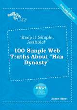 Keep It Simple, Asshole! 100 Simple Web Truths about Han Dynasty