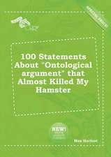 100 Statements about Ontological Argument That Almost Killed My Hamster